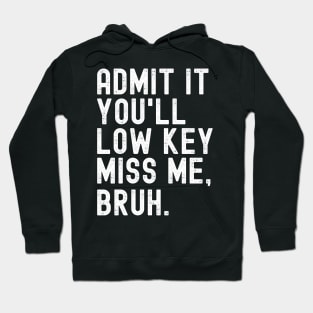 Admit It You'll Low Key Miss Me Bruh Funny Bruh Teacher Hoodie